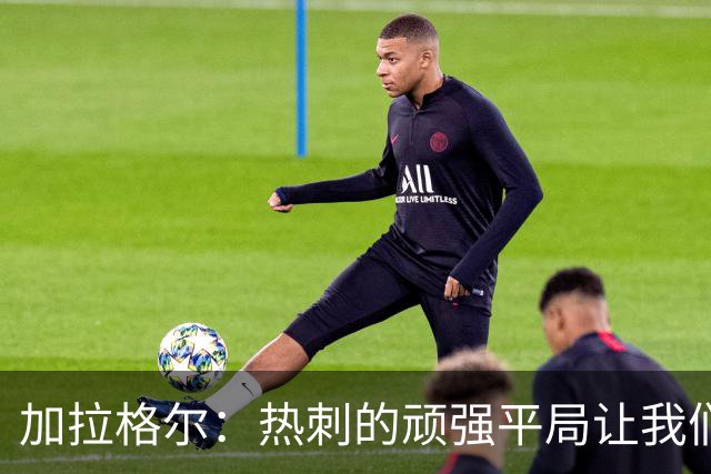 加拉格尔：热刺的顽强平局让我们重燃信心